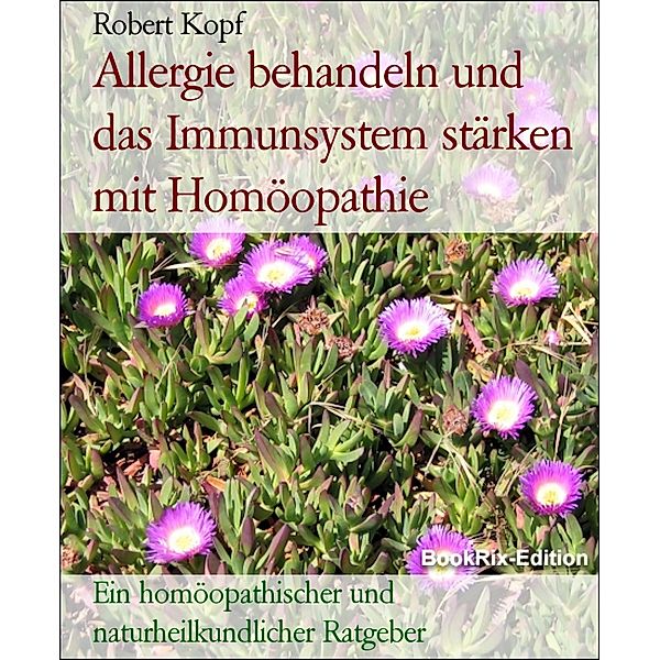 Allergie behandeln und das Immunsystem stärken mit Homöopathie, Robert Kopf