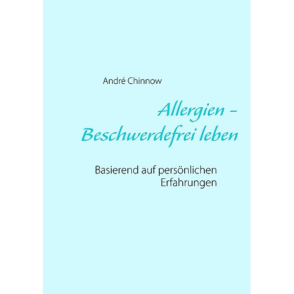 Allergien - Beschwerdefrei leben ohne Medikamente, André Chinnow
