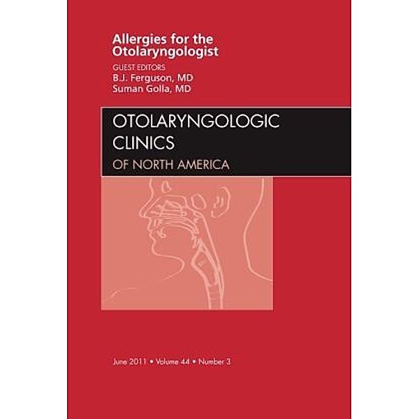 Allergies for the Otolaryngologist, An Issue of Otolaryngologic Clinics, Berrylin J. Ferguson J. Ferguson