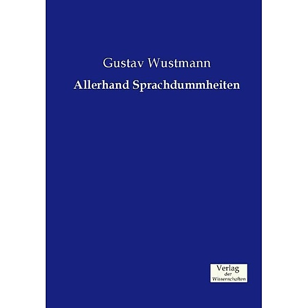 Allerhand Sprachdummheiten, Gustav Wustmann