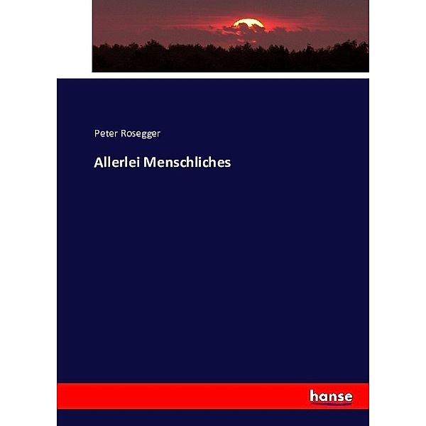 Allerlei Menschliches, Peter Rosegger