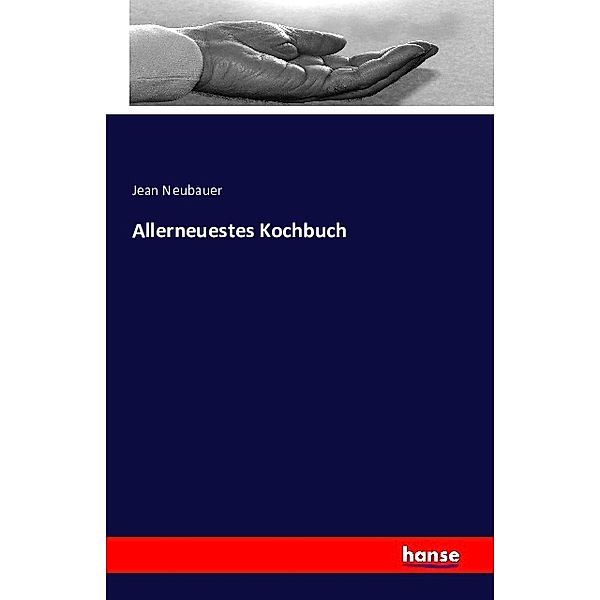 Allerneuestes Kochbuch, Jean Neubauer