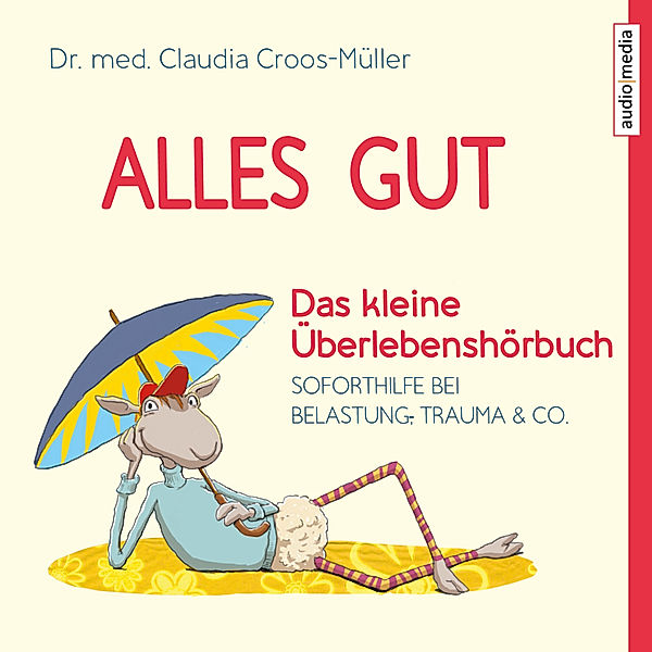 Alles gut - Das kleine Überlebenshörbuch. Soforthilfe bei Belastung, Trauma & Co., Claudia Croos-Müller