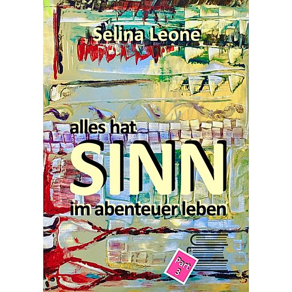 alles hat SINN im abenteuer leben # Part 3 / alles hat SINN im abenteuer leben Bd.3, Selina Leone