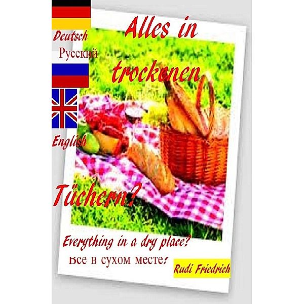 Alles in trockenen Tüchern? Everything in a dry place?                  ? Deutsch  Russisch English, Rudolf Friedrich, Augsfeld Hassfurt Knetzgau, Rudi Friedrich, Powerful Glory