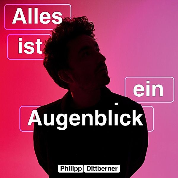 Alles ist ein Augenblick, Philipp Dittberner