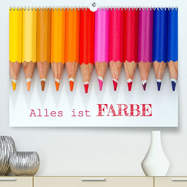 Alles ist Farbe (Premium, hochwertiger DIN A2 Wandkalender 2022, Kunstdruck in Hochglanz), Elisabeth Schittenhelm