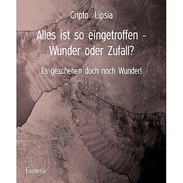 Alles ist so eingetroffen - Wunder oder Zufall?, Cripto Lipsia