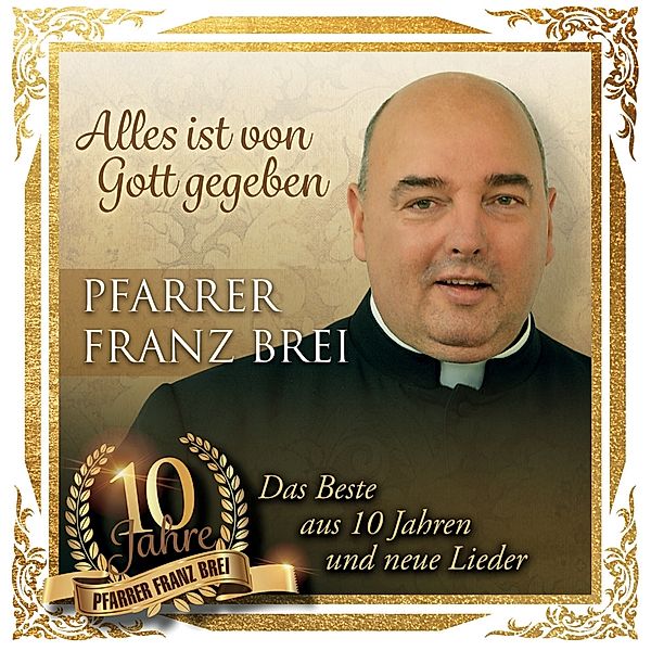 Alles ist von Gott gegeben - 10 Jahre Pfarrer Franz Brei, Pfarrer Franz Brei