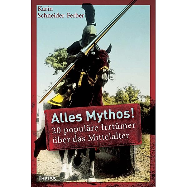 Alles Mythos! 20 populäre Irrtümer über das Mittelalter, Karin Schneider-Ferber