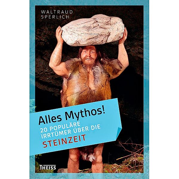 Alles Mythos! 20 populäre Irrtümer über die Steinzeit, Waltraud Sperlich