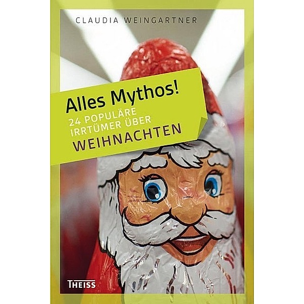 Alles Mythos! 24 populäre Irrtümer über Weihnachten, Claudia Weingartner
