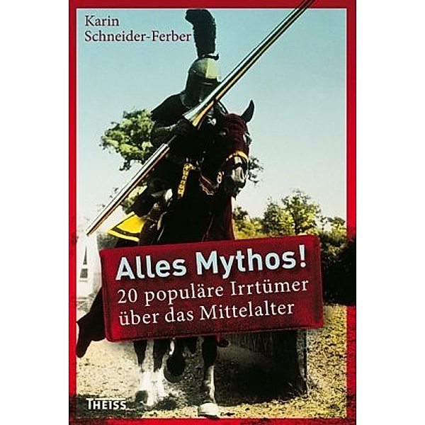 Alles Mythos!: Alles Mythos! 20 populäre Irrtümer über das Mittelalter, Karin Schneider-Ferber