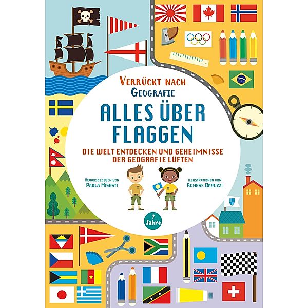 Alles über Flaggen. Die Welt entdecken und Geheimnisse der Geografie lüften (Verrückt nach Geographie), Paola Misesti