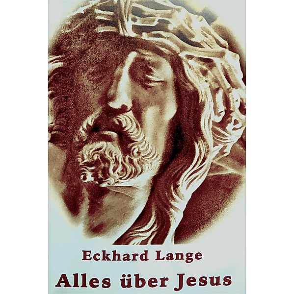 Alles über Jesus / Religionsgeschichtliche Essays Bd.2, Eckhard Lange