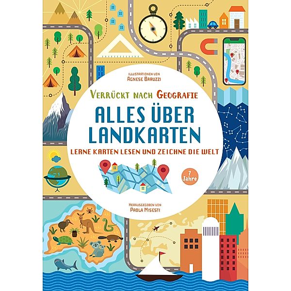 Alles über Landkarten. Lerne Karten lesen und zeichne die Welt (Verrückt nach Geographie), Paola Misesti