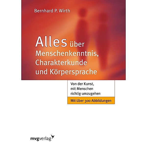 Alles über Menschenkenntnis, Charakterkunde und Körpersprache, Bernhard P. Wirth