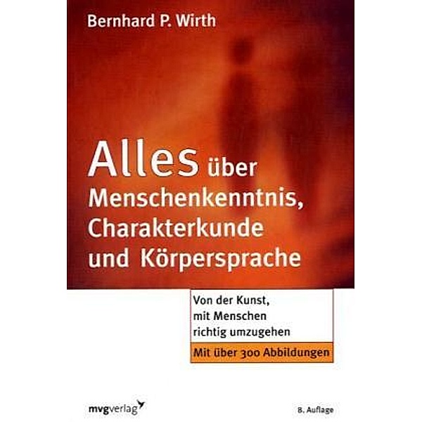 Alles über Menschenkenntnis, Charakterkunde und Körpersprache, Bernhard P. Wirth