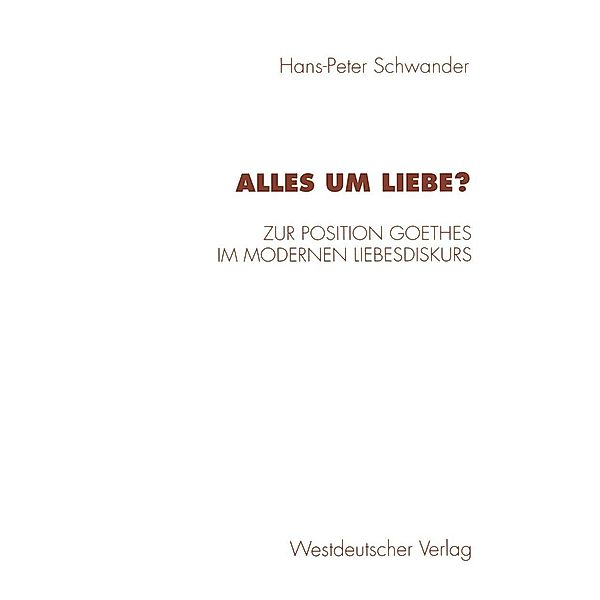 Alles um Liebe? / Historische Diskursanalyse der Literatur, Hans-Peter Schwander