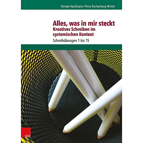 Alles, was in mir steckt: Kreatives Schreiben im systemischen Kontext, Renate Haußmann, Petra Rechenberg-Winter