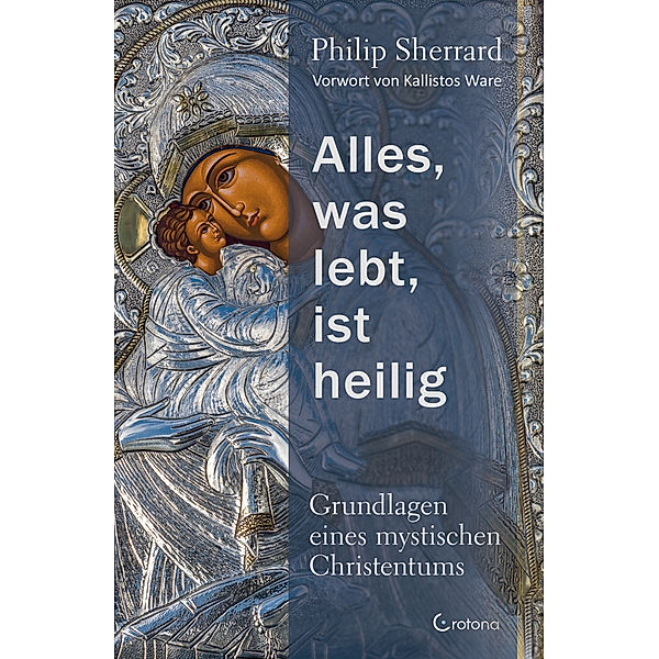 Alles, was lebt, ist heilig - Grundlagen eines mystischen Christentums, Philip Sherrard