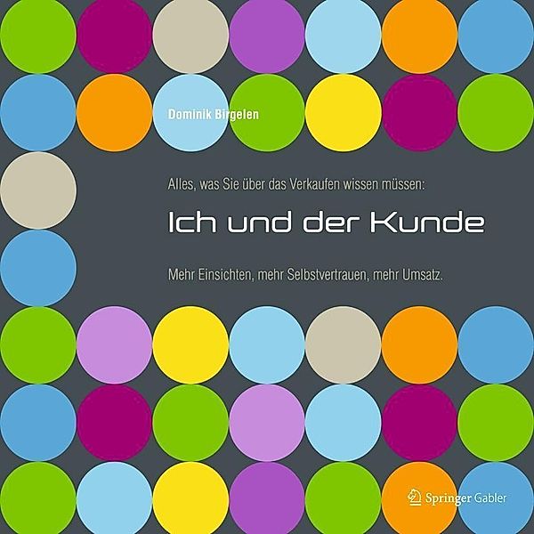 Alles, was Sie über das Verkaufen wissen müssen: Ich und der Kunde, Dominik Birgelen