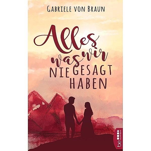 Alles, was wir nie gesagt haben / Bastei-Lübbe Taschenbücher, Gabriele von Braun