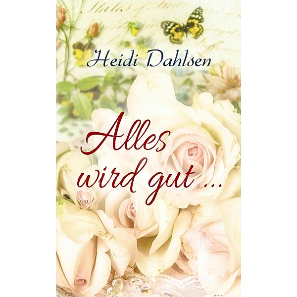 Alles wird gut ... / Alles wird gut ... Bd.1, Heidi Dahlsen
