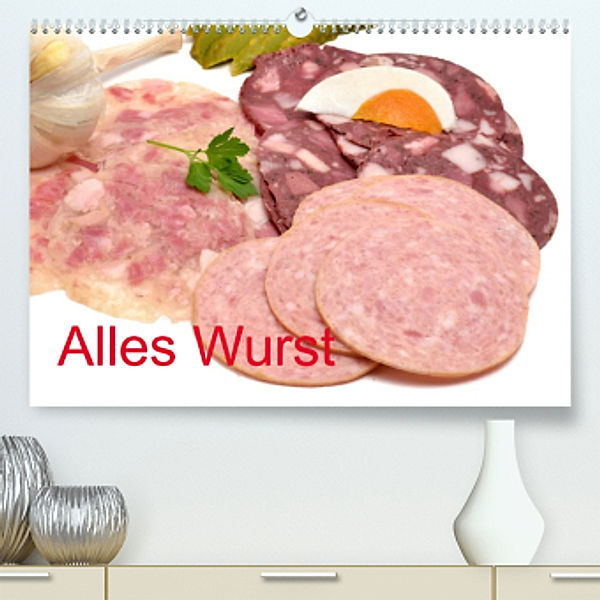 Alles Wurst (Premium, hochwertiger DIN A2 Wandkalender 2022, Kunstdruck in Hochglanz), Richard Oechsner