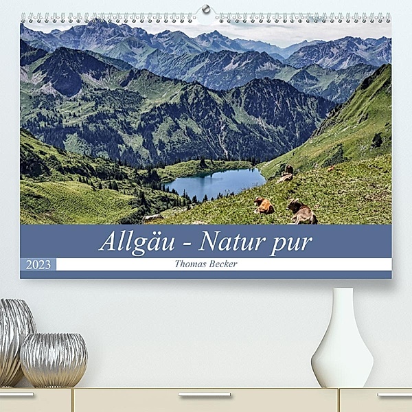 Allgäu - Natur pur (Premium, hochwertiger DIN A2 Wandkalender 2023, Kunstdruck in Hochglanz), Thomas Becker