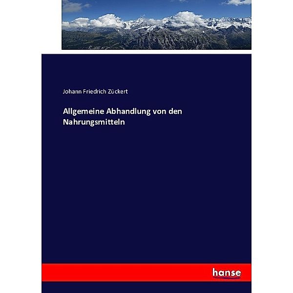 Allgemeine Abhandlung von den Nahrungsmitteln, Johann Friedrich Zückert