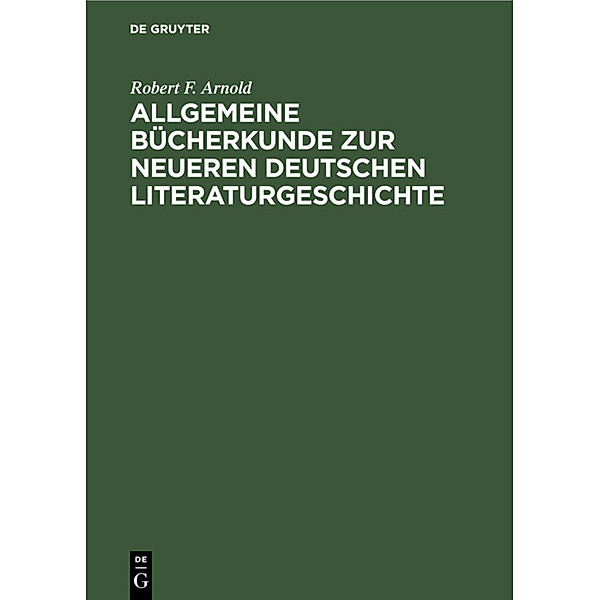 Allgemeine Bücherkunde zur neueren deutschen Literaturgeschichte, Robert F. Arnold