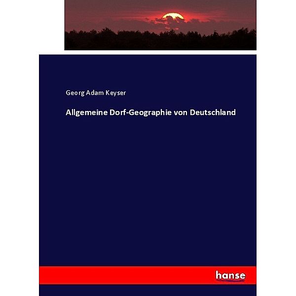 Allgemeine Dorf-Geographie von Deutschland, Georg Adam Keyser