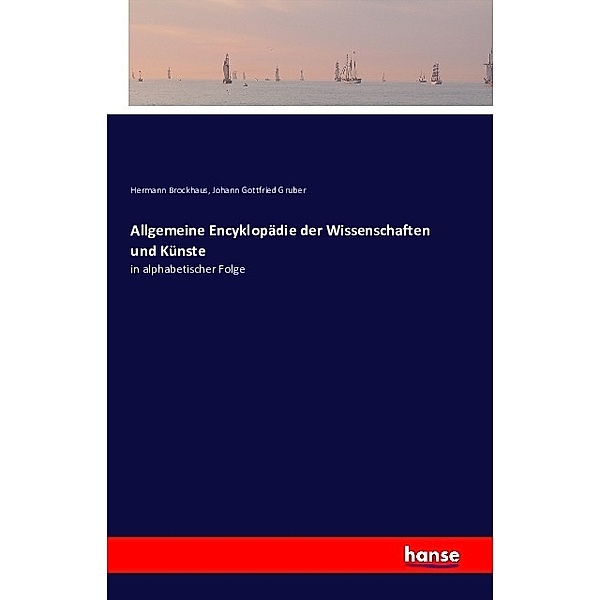 Allgemeine Encyklopädie der Wissenschaften und Künste, Hermann Brockhaus, Johann Gottfried Gruber