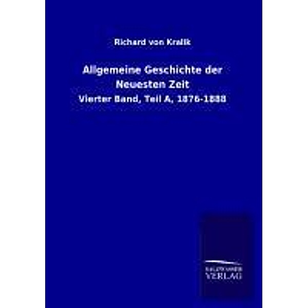 Allgemeine Geschichte der Neuesten Zeit von 1815 bis zur Gegenwart.Bd.4/A, Richard von Kralik