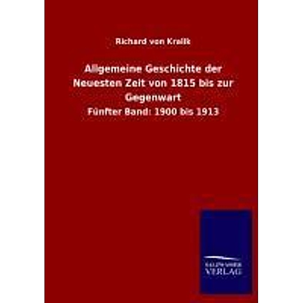 Allgemeine Geschichte der Neuesten Zeit von 1815 bis zur Gegenwart.Bd.5, Richard von Kralik