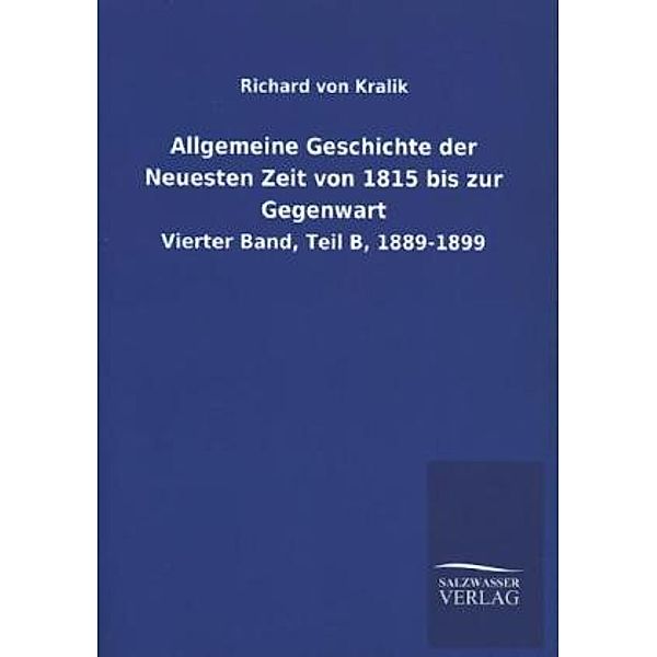 Allgemeine Geschichte der Neuesten Zeit von 1815 bis zur Gegenwart.Bd.4/B, Richard von Kralik