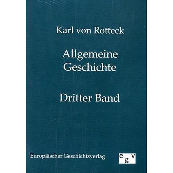 Allgemeine Geschichte vom Anfang der historischen Kenntnis bis auf unsere Zeiten.Bd.3, Karl von Rotteck