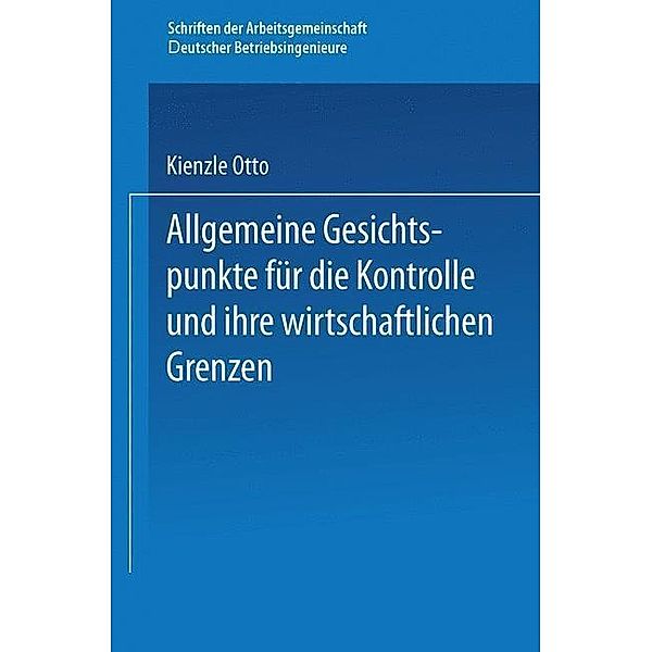 Allgemeine Gesichtspunkte für die Kontrolle und ihre wirtschaftlichen Grenzen / Schriften der Arbeitsgemeinschaft Deutscher Betriebsingenieure, Otto Kienzle