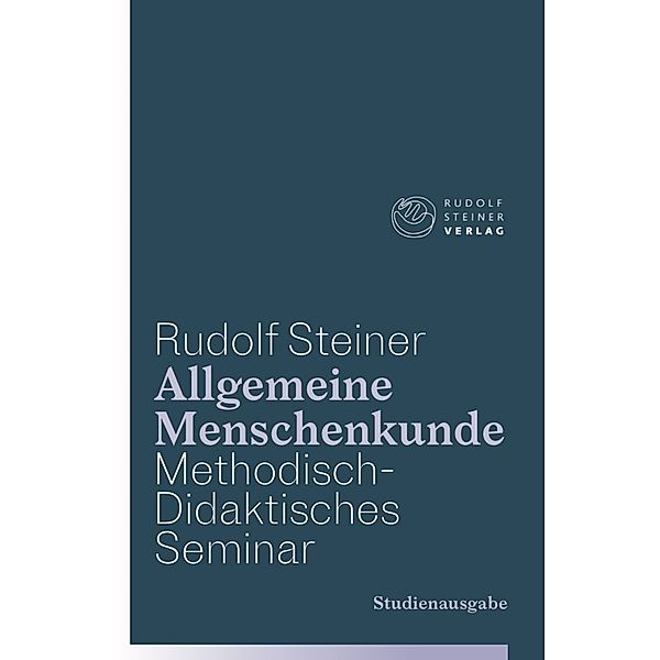 Allgemeine Menschenkunde - Methodisch-Didaktisches - Seminar. Studienausgabe, Rudolf Steiner