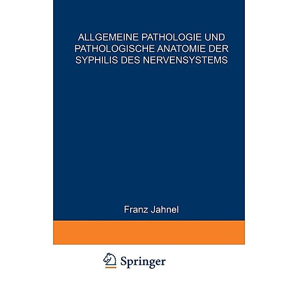 Allgemeine Pathologie und Pathologische Anatomie der Syphilis des Nervensystems / Handbuch der Haut- und Geschlechtskrankheiten Bd.B / 17 / 1, Franz Jahnel