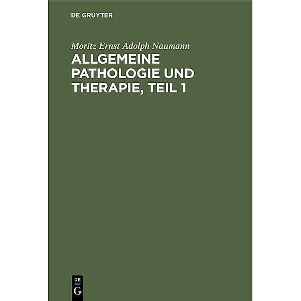 Allgemeine Pathologie und Therapie, Teil 1, Moritz Ernst Adolph Naumann