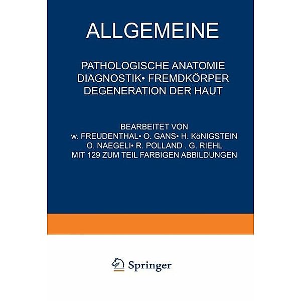 Allgemeine Pathologische Anatomie Diagnostik · Fremdkörper Degeneration der Haut / Handbuch der Haut- und Geschlechtskrankheiten Bd.A/4/3, NA Freudenthal, NA Gans, NA Königstein, NA Nägeli, NA Polland, NA Riehl