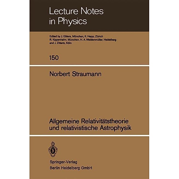 Allgemeine Relativitätstheorie und relativistische Astrophysik / Lecture Notes in Physics Bd.150, N. Straumann