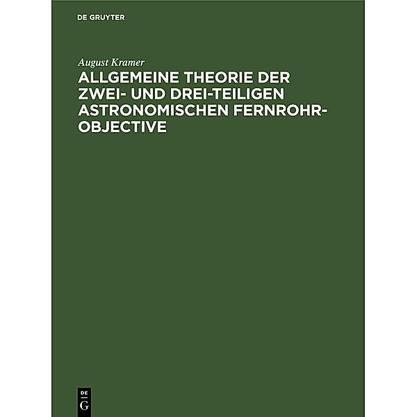 Allgemeine Theorie der zwei- und drei-teiligen astronomischen Fernrohr-Objective, August Kramer