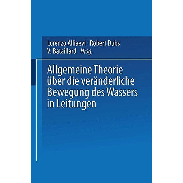 Allgemeine Theorie über die veränderliche Bewegung des Wassers in Leitungen, Lorenzo Alliaevi, Robert Dubs, V. Bataillard