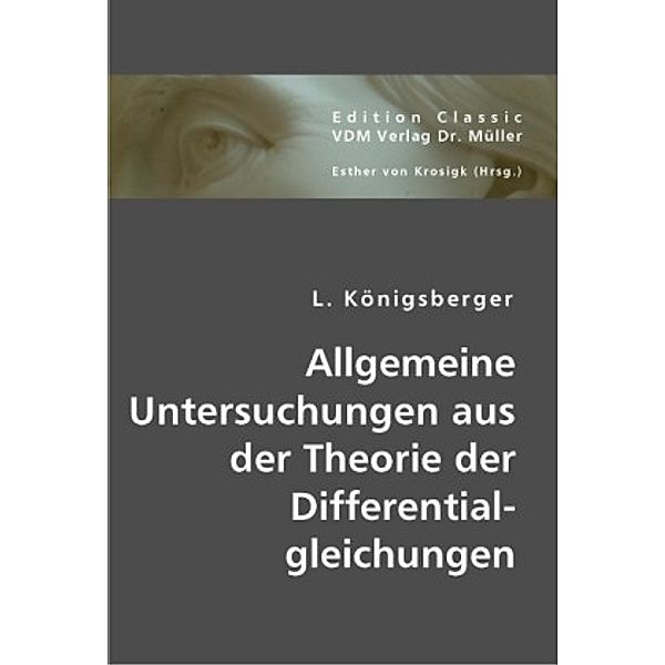 Allgemeine Untersuchungen aus der Theorie der Differentialgleichungen, Leo Königsberger