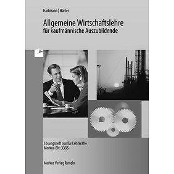 Allgemeine Wirtschaftslehre für kaufmännische Auszubildende, Lösungsheft für Lehrkräfte, Gernot Hartmann