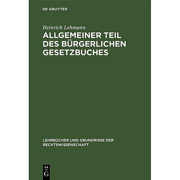 Allgemeiner Teil des Bürgerlichen Gesetzbuches / Lehrbücher und Grundrisse der Rechtswissenschaft Bd.1, Heinrich Lehmann