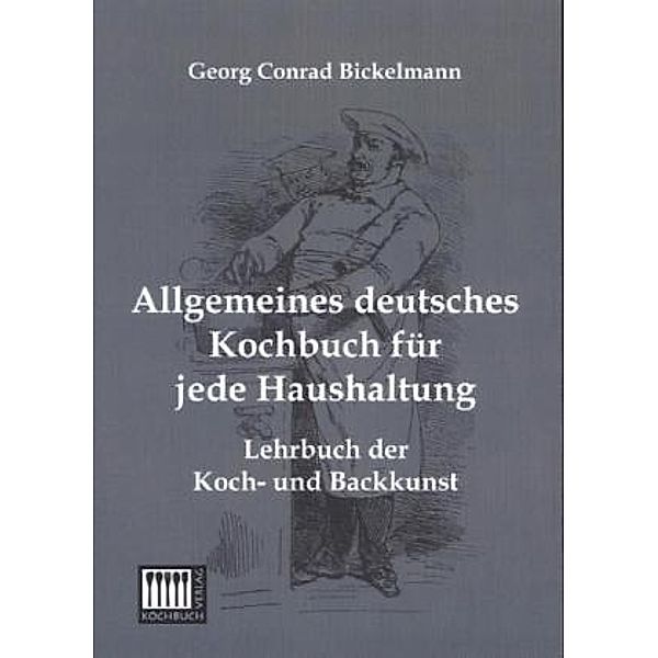 Allgemeines deutsches Kochbuch für jede Haushaltung, Georg C. Bickelmann